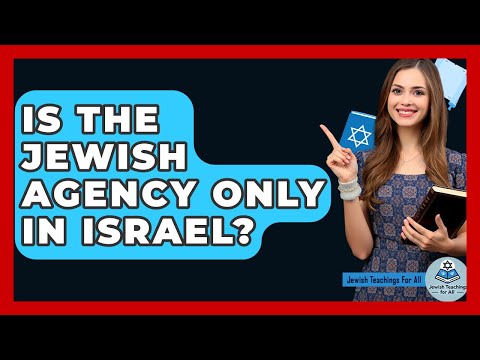 Is The Jewish Agency Only In Israel? - Jewish Teachings For All