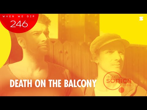 Death On The Balcony - When We Dip 246 - 13 August 2022 | ibiza sonica radio