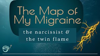 The Map of My Migraine - Triggered by The Narcissist and The Twin Flame ⚡️🧜🏼‍♀️🔱☀️