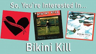So, You&#39;re Interested In... Bikini Kill