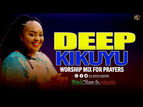 DEEP KIKUYU WORSHIP SONGS FOR PRAYERS MIX 1 2023 | DJ MYSH