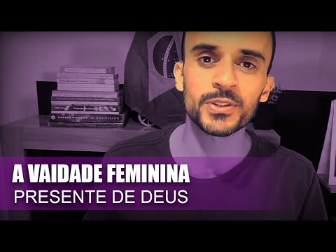 A vaidade feminina um presente de Deus (Reflexões importantes)
