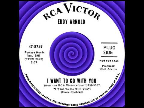 I WANT TO GO WITH YOU, Eddy Arnold, RCA #8749 1966