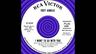 I WANT TO GO WITH YOU, Eddy Arnold, RCA #8749 1966