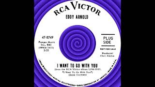 I WANT TO GO WITH YOU, Eddy Arnold, RCA #8749 1966