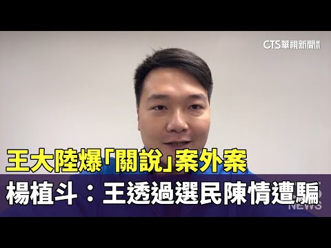 王大陸爆「關說」案外案　楊植斗：王透過選民陳情遭騙