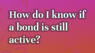 How do I know if a bond is still active?