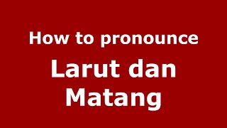 How to pronounce Larut Dan Matang