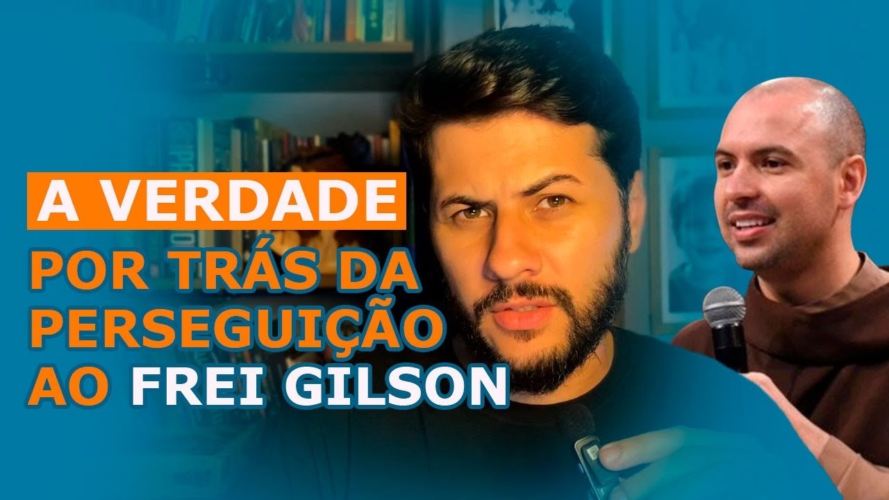 O que está por trás das perseguições ao Frei Gilson.