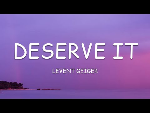 Levent Geiger - Deserve It (Lyrics)🎵