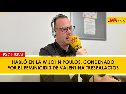 Habló en La W John Poulos, condenado por el FEMlNlCIDl0 de Valentina Trespalacios