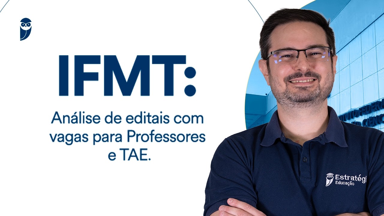 Concurso IFMT: Análise de editais com vagas para Professores e TAE.