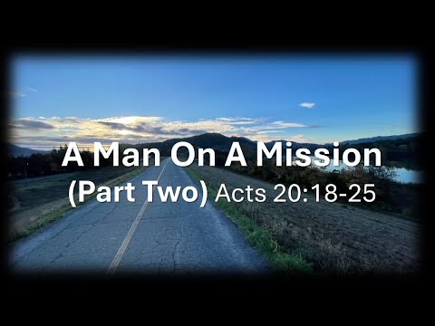 The Book of Acts - Acts 20:18-25 - Man on a Mission pt2