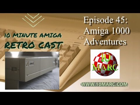 10MARC Episode 45 - Amiga 1000 Adventures and Review