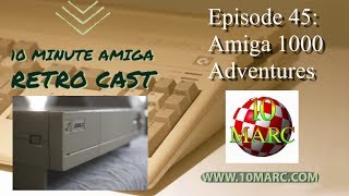 10MARC Episode 45 - Amiga 1000 Adventures and Review