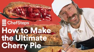 How to Make the Ultimate Cherry Pie at Home | ChefSteps
