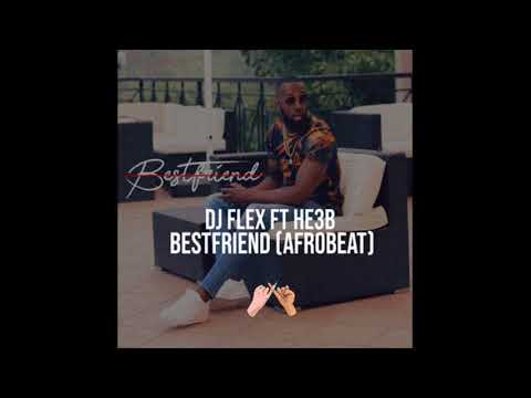 DJ Flex - Bestfriend Afrobeat (Feat. HE3B)