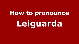 How to pronounce Leiguarda