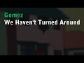 Gomez - We Haven't Turned Around (karaoke)