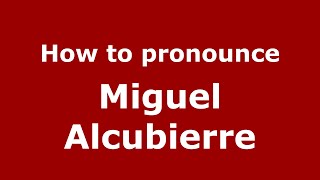 How to pronounce Miguel Alcubierre