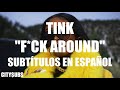 TINK - F*CK AROUND ( Subtítulos en Español )