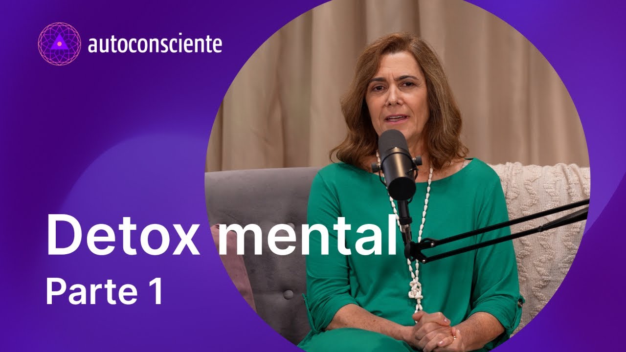Detox mental - Parte 1 | Versão em vídeo | Autoconsciente Podcast episódio 111