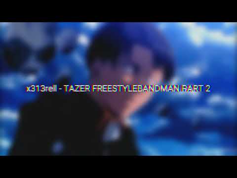 x313rell - TAZER FREESTYLE / BANDMAN PART 2