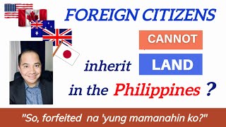 FOREIGNERS — BARRED FROM INHERITING REAL PROPERTY IN THE PHILIPPINES?