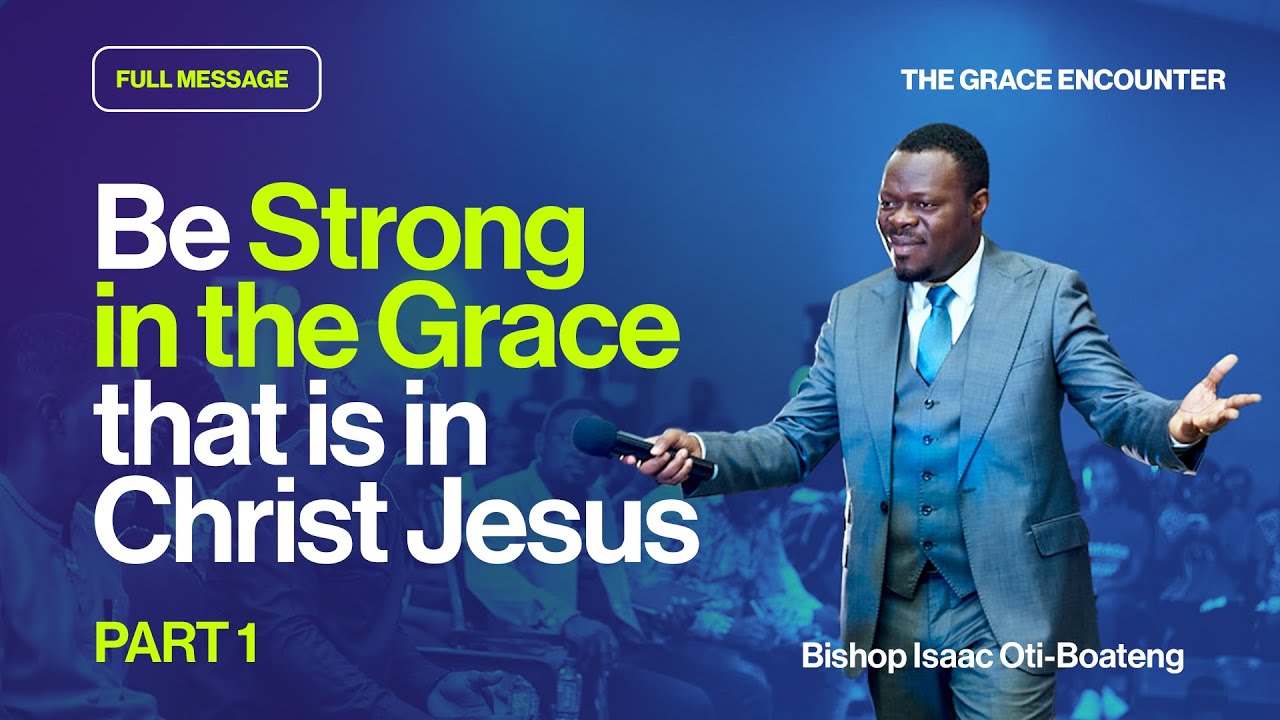 Be Strong in the Grace that is in Christ Jesus - Part 1 || Bishop Isaac Oti-Boateng