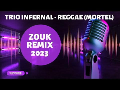 ZOUK REMIX 2023  🎵  TRIO INFERNAL - REGGAE (MORTEL)