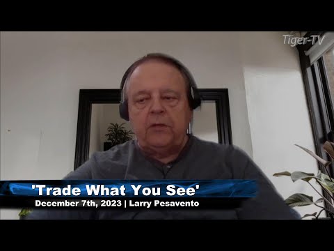December 7th, Trade What You See with Larry Pesavento on TFNN - 2023