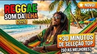 +30 MINUTOS DE REGGAE SELEÇÃO TOP , REGGAE APAIXONADO NACIONAL  2026 REGGAE DO MARANHÃO
