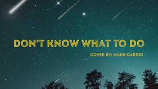 Don’t know what to do [With Lyrics]- Cover by Mark Carpio