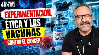 #DrFrisbieInforma | Experimentación, ética y las vacunas contra el cáncer