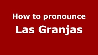 How to pronounce Las Granjas