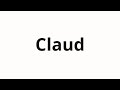How to pronounce Claud