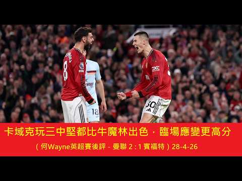 卡域克玩三中堅都比牛魔林出色，臨場應變更高分（何Wayne英超賽後評 - 曼聯 2 : 1 賓福特）28-4-26
