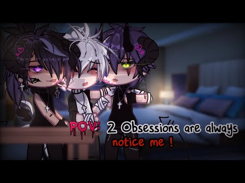 #Pov: "Two obsessions are always notice me !" || • BL GCMM •