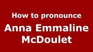How to pronounce Anna Emmaline Mcdoulet