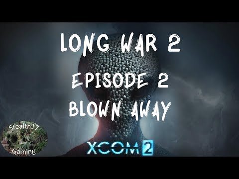 XCOM 2 Long War 2 - Episode 2 - Blown Away