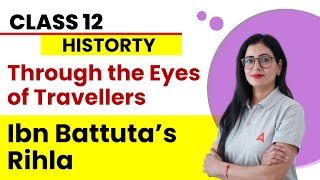 Ibn Battuta’s Rihla | Through The Eyes Of Travellers | Class 12 History
