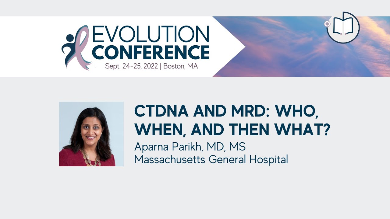 ctDNA and MRD: Who, When, and Then What? | 2022 Evolution Conference
