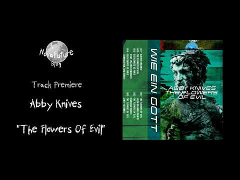 Abby Knives - The Flowers Of Evil [GOTT06 | Wie Ein Gott Records | Premiere]