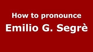 How to pronounce Emilio G. Segr&egrave;