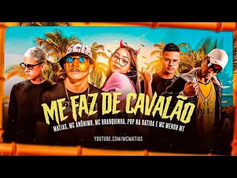 MC MATIAS, MC ANÔNIMO, POP NA BATIDA, MC BRANQUINHA E MC MENOR MT - ME FAZ DE CAVALÃO