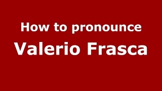 How to pronounce Valerio Frasca