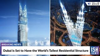 Dubai is Set to Have the World’s Tallest Residential Structure