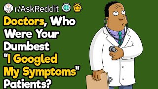 Doctors, What Is Your Worst Case of "I Googled My Symptoms"?