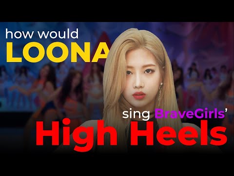 how would LOONA sing High Heels by BraveGirls