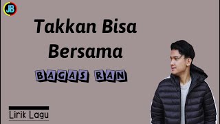 Download lagu Bagas Ran - Takkan Bisa Bersama - Lirik Lagu mp3